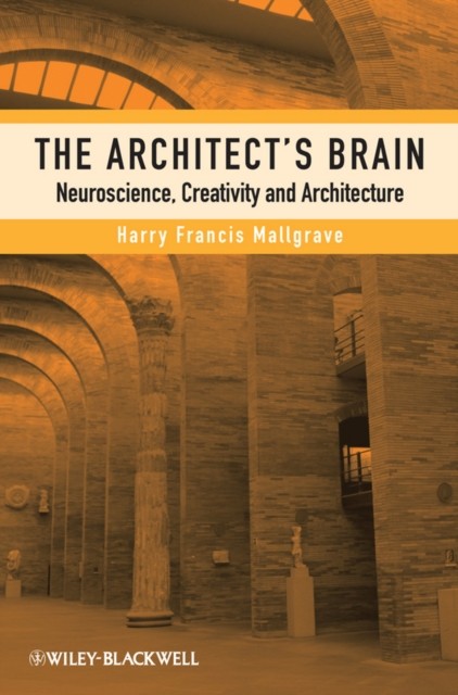 The Architect′s Brain – Neuroscience, Creativity and Architecture Mallgrave