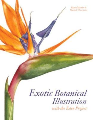 Exotic Botanical Illustration : With the Eden Project by Rosie Martin and Meriel