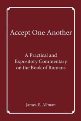 Accept One Another: A Practical And Expository Commentary On The Book Of Romans