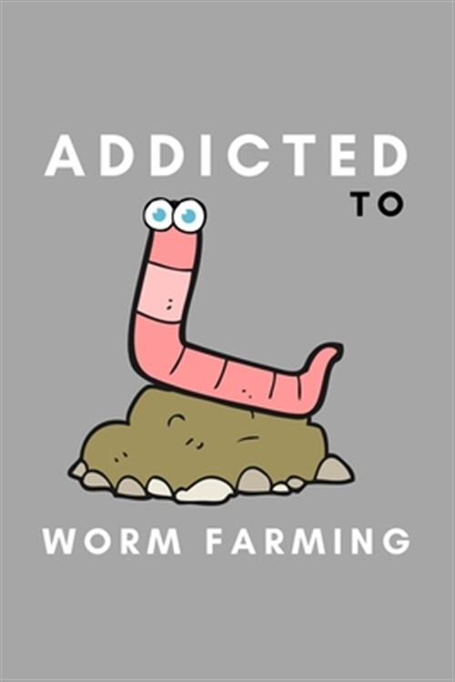 Addicted To Worm Farming Funny Worm Farming Gift Idea For Farmer, Composting... 9781653934201