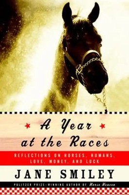 A Year at the Races: Reflections on Horses, Humans, Love, Money, and Luck - Smil