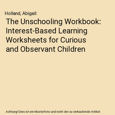 The Unschooling Workbook: Interest-Based Learning Worksheets for Curious and Obs