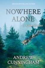 Nowhere Alone: An Alaska Thriller (The Alaska Thrillers Series) by Cunningham,