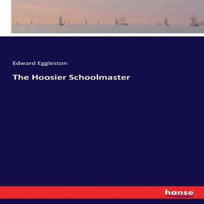 The Hoosier Schoolmaster Edward Eggleston Paperback BoD Third Par