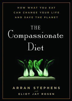 The Compassionate Diet: How What You Eat Can Change Your Life and Save the...