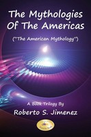 The Mythologies Of The Americas The American Mythology A Book Trilogy Jimenez