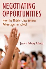 Negotiating Opportunities: How the Middle Class Secures Advantages in School by 
