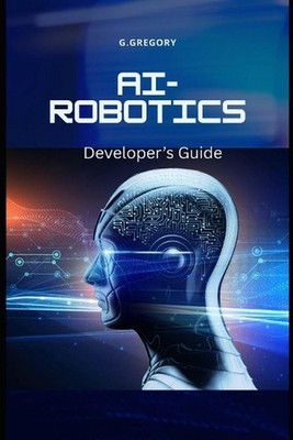 AI-Driven Robotics: A Developer's guide by Gyorgy Gergely Paperback Book