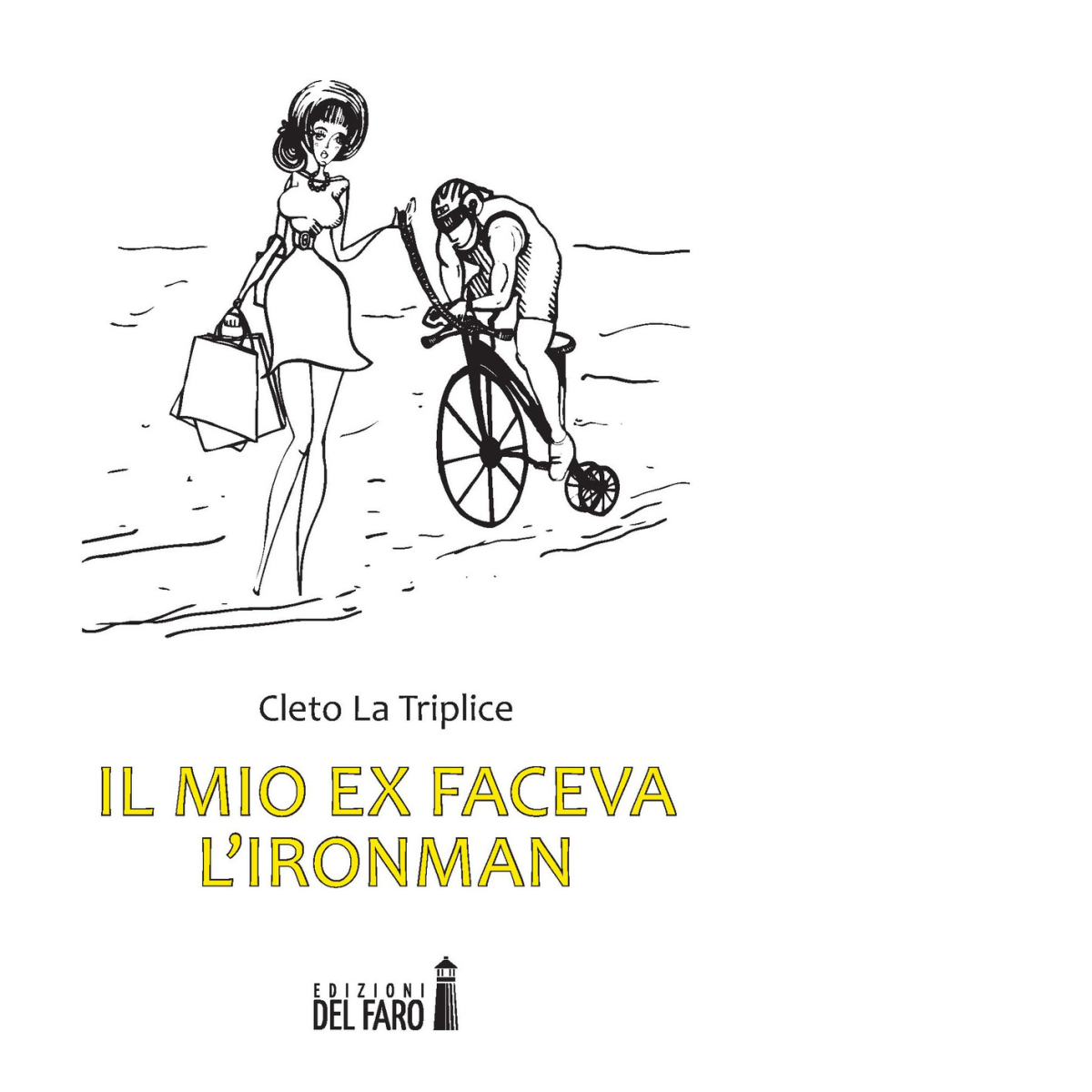 Il mio ex faceva l'Ironman di Cleto La Triplice - Edizioni Del faro, 2017