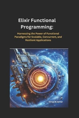 Elixir Functional Programming: Harnessing the Power of Functional Paradigms for 