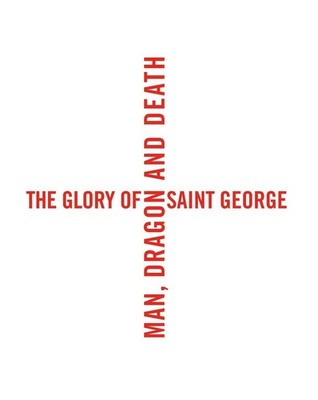 The Glory of Saint George: Man, Dragon, and Death by Busine
