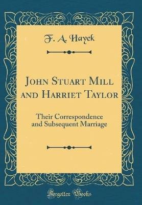 John Stuart Mill and Harriet Taylor, F. A. Hayek,