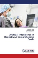 Artificial Intelligence In Dentistry: A Comprehensive Guide Akash Raj Sharma