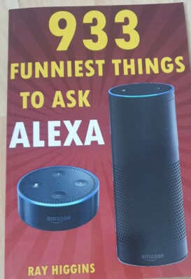Alexa: 933 Funniest Things to Ask Alexa Amazon Echo Dot by Ray Higgins Sale.