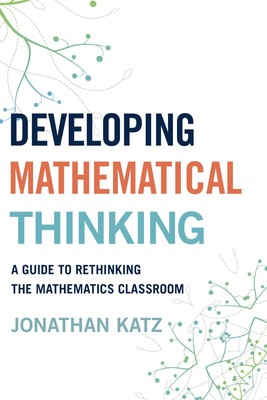 Developing Mathematical Thinking: A Guide to Rethinking the Mathematics Clas...