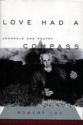 Love Had a Compass: Journals and Poetry by Lax, Robert