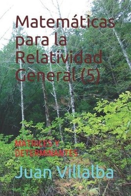 Matemticas para la Relatividad General (5): Matrices Y Determinantes by Juan Vil
