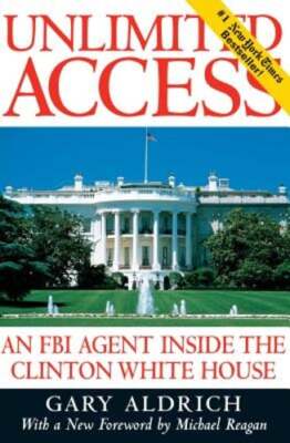 Unlimited Access: An FBI Agent Inside the Clinton White House by Gary Aldrich