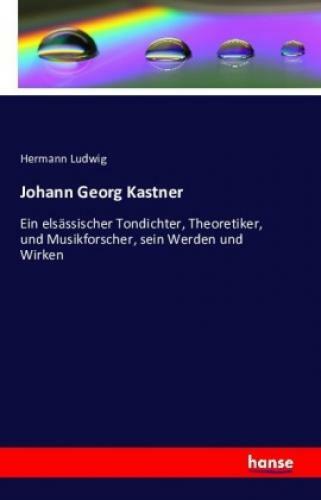 Thumbnail - Johann Georg Kastner Ein Elsässischer Tondichter, Theoretiker, Und