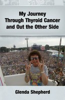 My Journey Through Thyroid Cancer And Out The Other Side Glenda Ann Shepherd