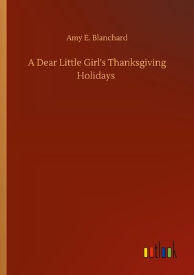 A Dear Little Girl's Thanksgiving Holidays Amy E. Blanchard