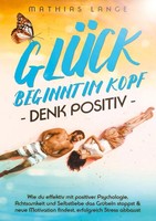 GlÜCk Beginnt Im Kopf - Denk Positiv, Mathias Lange