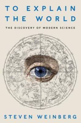 To Explain the World: The Discovery of Modern Science - Hardcover - GOOD