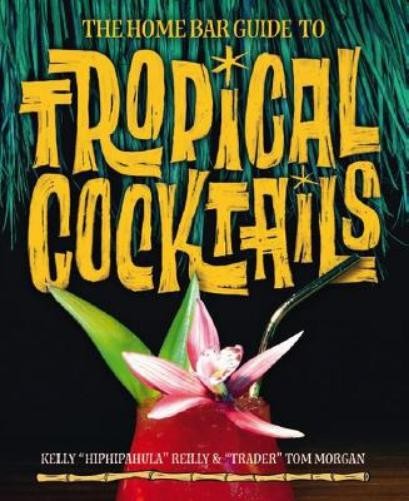 Kelly Reilly Tom Morg The Home Bar Guide To Tropical Cocktai (Copertina rigida)