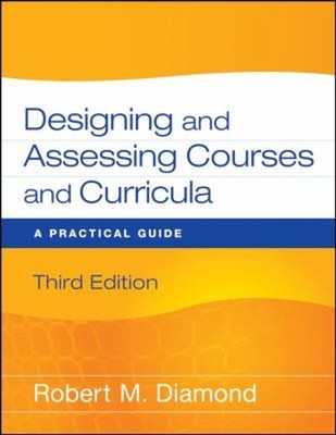 Designing and Assessing Courses and Curricula : A Practical Guide