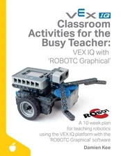 Classroom Activities for the Busy Teacher: VEX IQ with ROBOTC Graphical by Kee