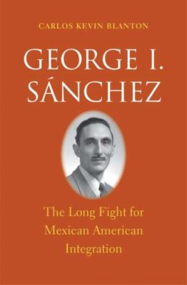 George I. Sánchez: The Long Fight for Mexican American Integration (The Lamar S
