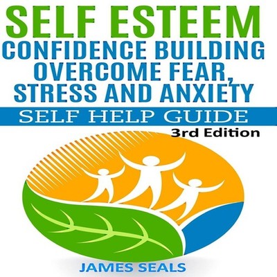 Self Esteem Confidence Building Overcome Fear Stress and Anxiety