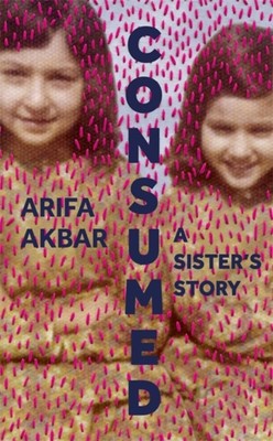 Arifa Akbar - Consumed A Sister's Story - Neu Hardcover - H245z