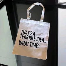 Muslin Cotton Shopping Tote Humor THAT'S A TERRIBLE IDEA..WHAT TIME? 13x12" New