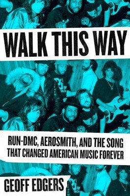 Walk This Way: Run-DMC, Aerosmith, and..., Geoff Edgers