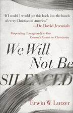We Will Not Be Silenced: Responding Courageously to Our Culture's Assault on...