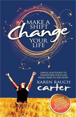 Make a Shift, Change Your Life: Simple Solutions to Transform Your Life from Dra