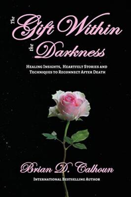 The Gift Within the Darkness: Healing Insights, Heartfelt Stories and Techniq-,