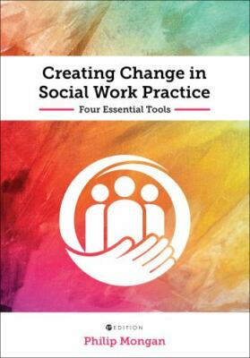 Creating Change in Social Work Practice: Four Essential Tools by Mongan, Phil...