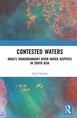 Contested Waters: India's Transboundary River Water Disputes in South Asia by Am