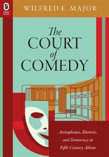 Court of Comedy : Aristophanes, Rhetoric, and Democracy in Fifth ...