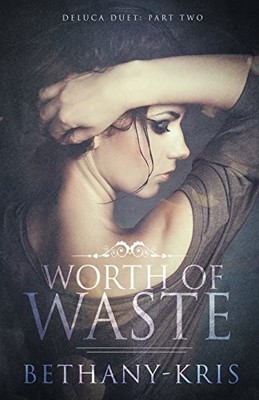 WORTH OF WASTE (DELUCA DUET) (VOLUME 2) By Bethany-kris **BRAND NEW**