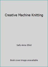 Creative Machine Knitting by Sally-Anne Elliot