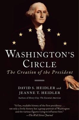 Washington's Circle: The Creation of the President by David S. Heidler (English)