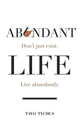 Abundant Life : Don't Just Exist. Live Abundantly by Tayo Tychus (2022, Trade...