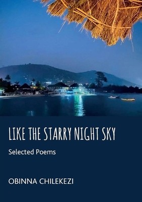 Like a Starry Night Sky: Selected Poems by Obinna Chilekezi Paperback Book