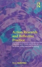 Action Research and Reflective Practice : Creative and Visual Methods to Faci...