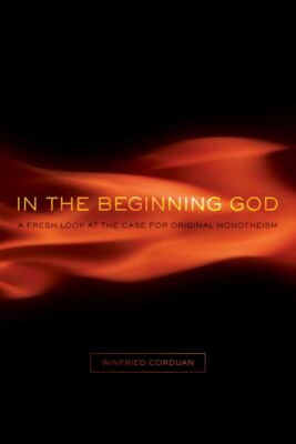 In the Beginning God: A Fresh Look at the Case for Original Monotheism .. NEW