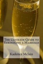 The Ultimate Guide to Rekindling a Marriage by Kadence McLain [Paperback]