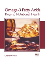 Omega-3 Fatty Acids : Keys to Nutritional Health, Hardcover by Cooke, Chester...